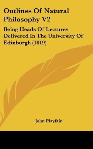 Cover for John Playfair · Outlines of Natural Philosophy V2: Being Heads of Lectures Delivered in the University of Edinburgh (1819) (Hardcover Book) (2008)