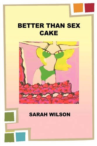 Cover for Sarah Wilson · Better Than Sex Cake (Pocketbok) (2009)