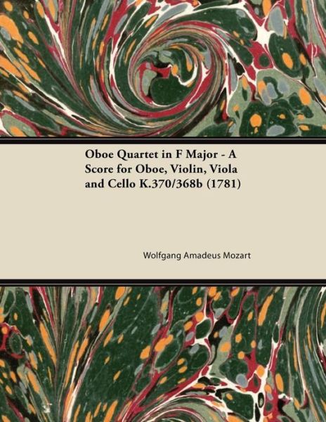 Oboe Quartet in F Major - a Score for Oboe, Violin, Viola and Cello K.370/368b (1781) - Wolfgang Amadeus Mozart - Boeken - Cooper Press - 9781447474579 - 9 januari 2013