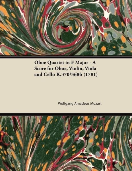 Cover for Wolfgang Amadeus Mozart · Oboe Quartet in F Major - a Score for Oboe, Violin, Viola and Cello K.370/368b (1781) (Paperback Book) (2013)