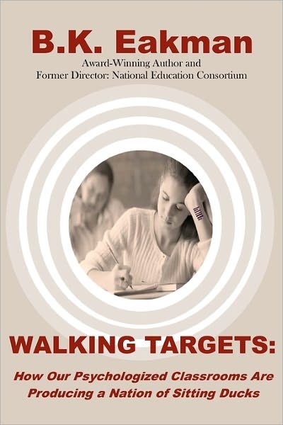 Walking Targets: How out Psychologized Classrooms Are Producing a Nation of Sitting Ducks - B K Eakman - Kirjat - Createspace - 9781451587579 - perjantai 7. joulukuuta 2007