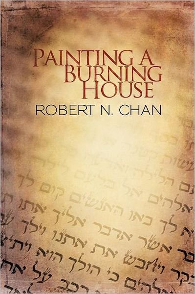 Cover for Robert N Chan · Painting a Burning House (Paperback Bog) (2011)