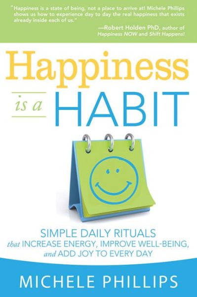 Cover for Michele Phillips · Happiness is a Habit: Simple Daily Rituals That Increase Energy, Improve Energy, Improve Well-being, and Add Joy to Every Day (Paperback Book) (2013)