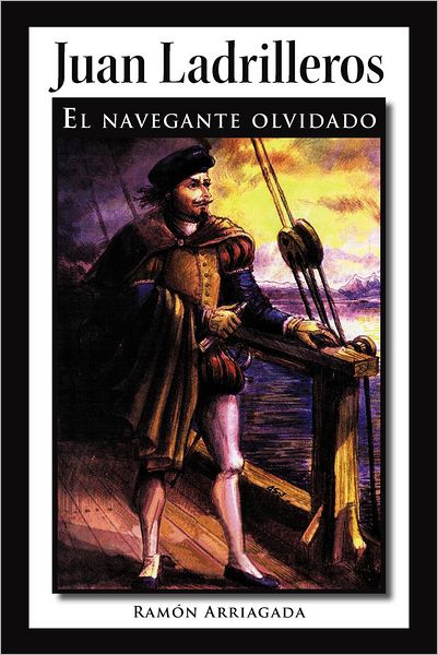 Cover for Ramón Arriagada · Juan Ladrilleros: El Navegante Olvidado (Paperback Book) [Spanish edition] (2012)