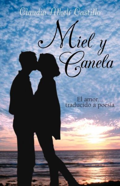 Cover for Claudia Alhelí Castillo · Miel Y Canela: El Amor . . . Traducido a Poesía (Paperback Book) (2012)