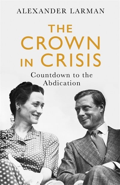 Cover for Alexander Larman · The Crown in Crisis: Countdown to the Abdication (Gebundenes Buch) (2020)