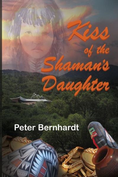 Kiss of the Shaman's Daughter - Peter Bernhardt - Books - Createspace - 9781481906579 - January 21, 2013