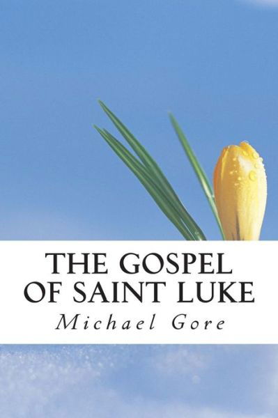 The Gospel of Saint Luke (New Testament Collection) (Volume 3) - Ps Michael Gore - Boeken - CreateSpace Independent Publishing Platf - 9781483928579 - 21 maart 2013