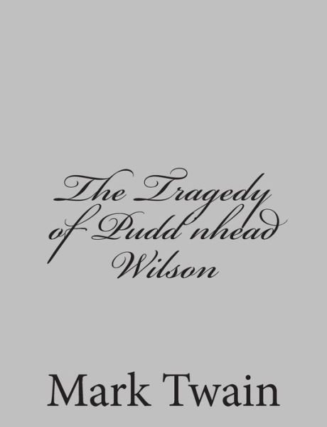 The Tragedy of Pudd'nhead Wilson - Mark Twain - Books - Createspace - 9781484004579 - April 1, 2013