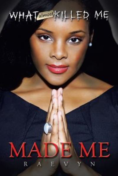 Cover for Raevyn · What Almost Killed Me Made Me (Paperback Book) (2014)