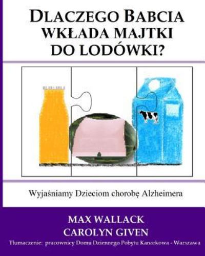 Cover for Max Wallack · Dlaczego Babcia Wklada Majtki Do Lodowki?: Wyjasniamy Dzieciom Chorobe Alzheimera (Paperback Bog) (2014)