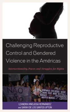 Cover for Leandra Hinojosa Hernandez · Challenging Reproductive Control and Gendered Violence in the Americas: Intersectionality, Power, and Struggles for Rights - Lexington Studies in Health Communication (Hardcover Book) (2018)