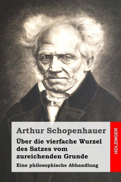 Cover for Arthur Schopenhauer · Über Die Vierfache Wurzel Des Satzes Vom Zureichenden Grunde: Eine Philosophische Abhandlung (Paperback Book) [German edition] (2014)