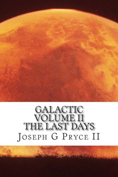 Cover for Pryce, Joseph G, II · Galactic Volume Ii: the Last Days (Paperback Book) (2014)