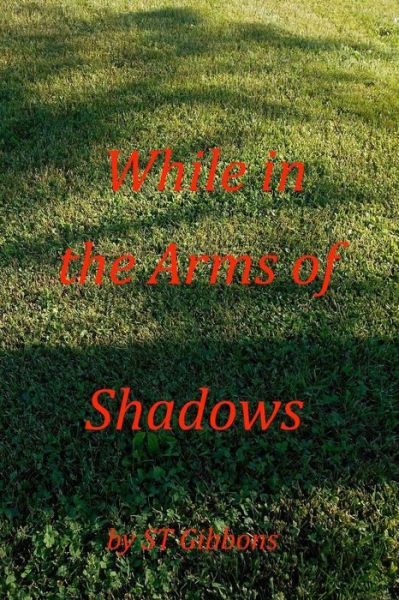 Cover for S T Gibbons · While in the Arms of Shadows (Paperback Book) (2014)