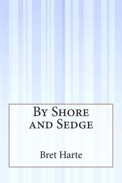 By Shore and Sedge - Bret Harte - Livros - CreateSpace Independent Publishing Platf - 9781505293579 - 4 de dezembro de 2014
