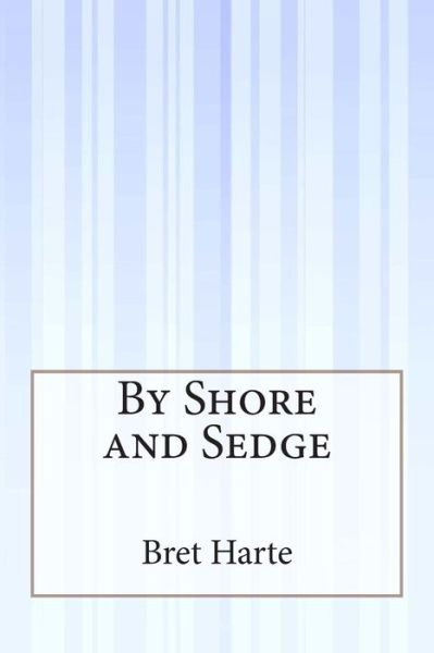 By Shore and Sedge - Bret Harte - Books - CreateSpace Independent Publishing Platf - 9781505293579 - December 4, 2014