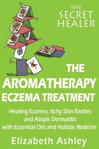 Cover for Mrs Elizabeth Ashley · The Aromatherapy Eczema Treatment: the Professional Aromatherapist's Guide to Healing Eczema, Itchy Skin Rashes and Atopic Dermatitis with Essential Oils (Paperback Book) (2015)
