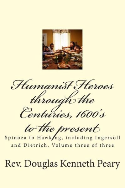 Cover for Rev Douglas Kenneth Peary · Humanist Heroes Through the Centuries, 1600's to the Present: Spinoza to Hawking, Including Ingersoll and Dietrich, Volume Three of Three (Pocketbok) (2015)