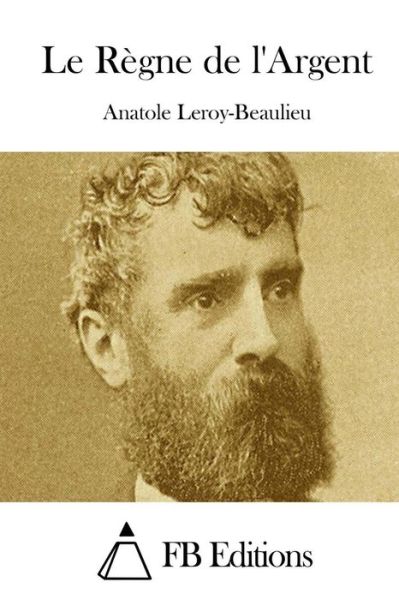 Cover for Anatole Leroy-beaulieu · Le Regne De L'argent (Paperback Book) (2015)