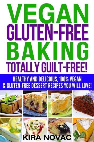 Cover for Kira Novac · Vegan Gluten-free Baking: Totally Guilt-free!: Healthy and Delicious, 100% Vegan and Gluten-free Dessert Recipes You Will Love (Paperback Book) (2015)