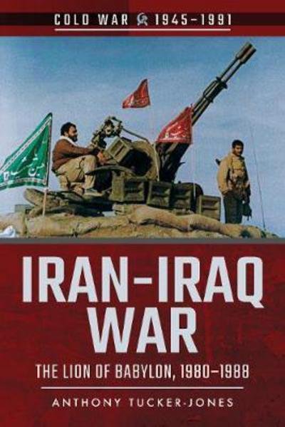 Cover for Anthony Tucker-Jones · Iran-Iraq War: The Lion of Babylon, 1980-1988 - Cold War 1945-1991 (Paperback Bog) (2018)