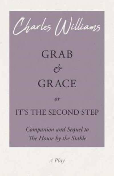 Grab and Grace or It's the Second Step - Companion and Sequel to the House by the Stable - Charles Williams - Livros - White Press - 9781528708579 - 24 de dezembro de 2018