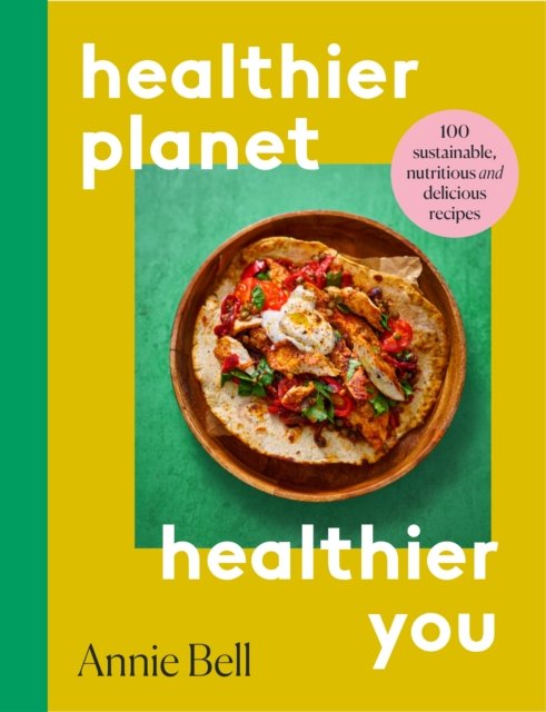 Cover for Annie Bell · Healthier Planet, Healthier You: 100 Sustainable, Nutritious and Delicious Recipes (Paperback Bog) (2022)