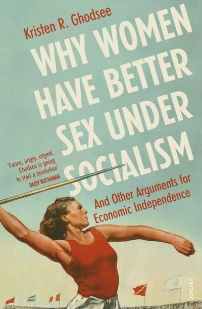 Cover for Kristen Ghodsee · Why Women Have Better Sex Under Socialism: And Other Arguments for Economic Independence (Taschenbuch) (2019)