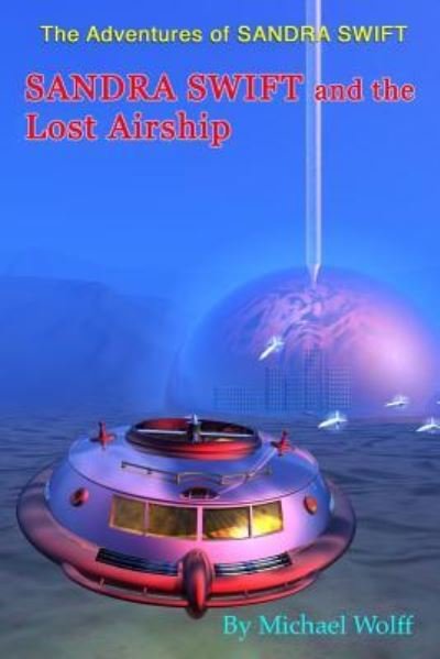 SANDRA SWIFT and the Lost Airship - Michael Wolff - Livres - Createspace Independent Publishing Platf - 9781530547579 - 31 août 2006