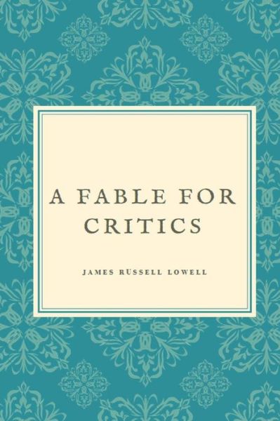 A Fable for Critics - James Russell Lowell - Książki - Createspace Independent Publishing Platf - 9781535500579 - 25 lipca 2016