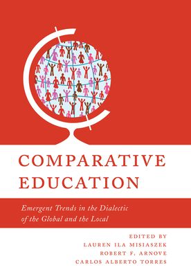 Emergent Trends in Comparative Education: The Dialectic of the Global and the Local - Carlos Alberto Torres - Books - Rowman & Littlefield - 9781538145579 - August 1, 2022