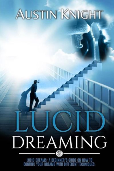 Cover for Austin Knight · Lucid Dreaming : Lucid dreams : A Beginner?s Guide On How To Control Your Dreams With Different Techniques. (Paperback Book) (2016)