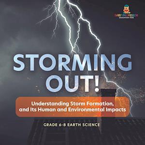 Cover for Baby Professor · Storming Out! Understanding Storm Formation, and Its Human and Environmental Impacts Grade 6-8 Earth Science (Book) (2024)