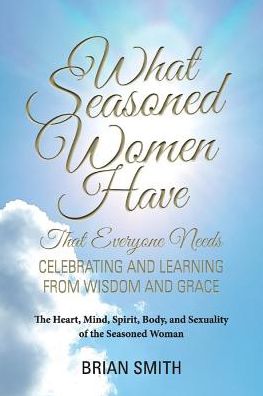 Cover for Brian Smith · What Seasoned Women Have That Everyone Needs: Celebrating and Learning from Wisdom and Grace (Paperback Book) (2018)