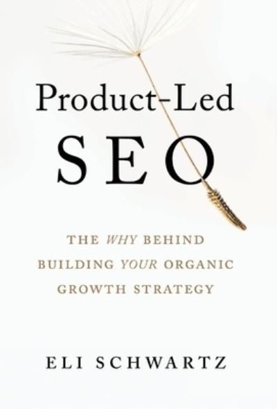 Cover for Eli Schwartz · Product-Led SEO: The Why Behind Building Your Organic Growth Strategy (Gebundenes Buch) (2021)