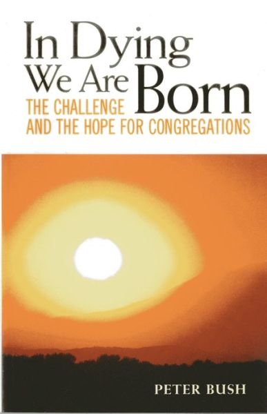 Cover for Peter Bush · In Dying We Are Born: The Challenge and the Hope for Congregations (Paperback Book) (2007)