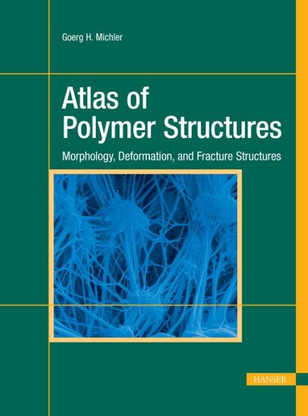 Atlas of Polymer Structures: Morphology, Deformation and Fracture Structures - Goerg H. Michler - Books - Hanser Publications - 9781569905579 - January 30, 2016