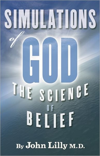 Simulations of God: The Science of Belief - John C Lilly - Kirjat - Ronin Publishing - 9781579511579 - torstai 6. syyskuuta 2012