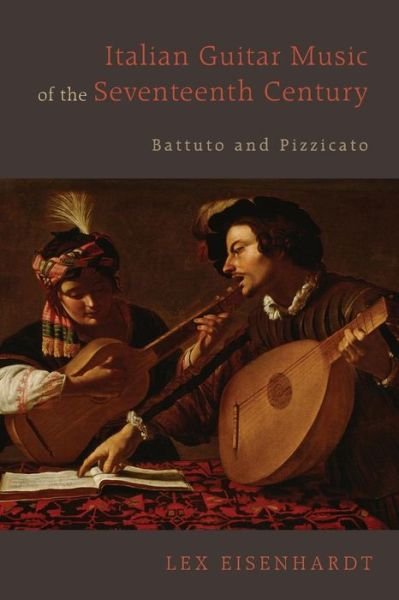 Cover for Lex Eisenhardt · Italian Guitar Music of the Seventeenth Century: Battuto and Pizzicato - Eastman Studies in Music (Paperback Book) (2019)