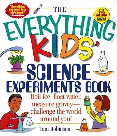The Everything Kids' Science Experiments Book: Boil Ice, Float Water, Measure Gravity-Challenge the World Around You! - Everything® Kids Series - Tom Robinson - Books - Adams Media Corporation - 9781580625579 - October 1, 2001
