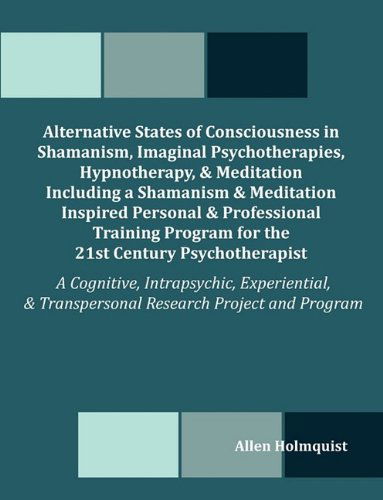 Cover for Allen Holmquist · Alternative States of Consciousness in Shamanism, Imaginal Psychotherapies, Hypnotherapy, and Meditation Including a Shamanism and Meditation Inspired (Paperback Book) (2009)