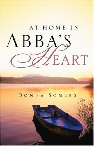 At Home in Abba's Heart - Donna Somers - Bücher - Xulon Press - 9781597810579 - 18. März 2005