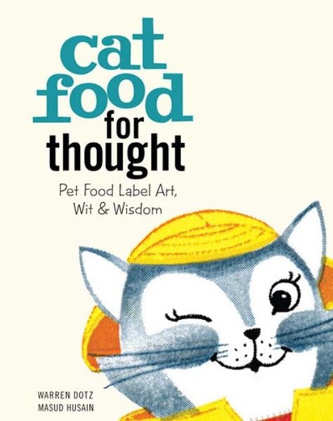 Cat Food for Thought: Pet Food Label Art, Wit & Wisdom - Warren Dotz - Bøger - Insight Editions - 9781608873579 - 8. april 2014