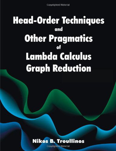 Cover for Nikos B. Troullinos · Head-order Techniques and Other Pragmatics of Lambda Calculus Graph Reduction (Paperback Book) (2011)