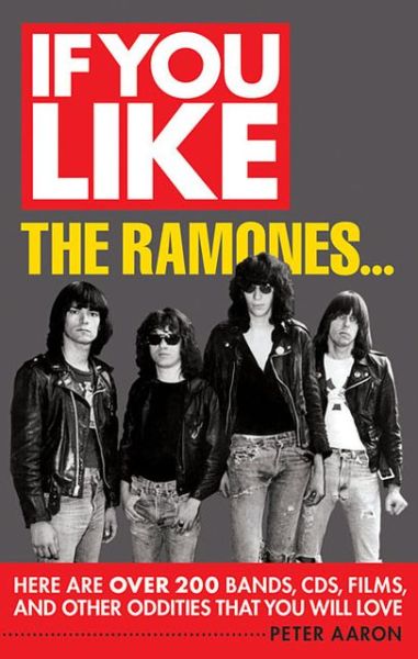 Cover for Peter Aaron · If You Like The Ramones... : Here Are Over 200 Bands. Cds. Films And Other Oddities That You Will Love (Book) (2013)