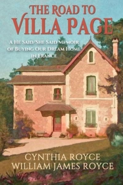 Cover for Cynthia Royce · The Road to Villa Page: A He Said / She Said Memoir of Buying Our Dream Home in France (Paperback Book) (2020)