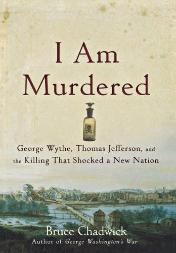 Cover for Bruce Chadwick · I Am Murdered: George Wythe, Thomas Jefferson, and the Killing That Shocked a New Nation (Hardcover Book) (2009)