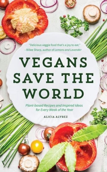Vegans Save the World: Plant-Based Recipes and Inspired Ideas for Every Week of the Year - Alice Alvrez - Livros - Mango Media - 9781633536579 - 1 de dezembro de 2017