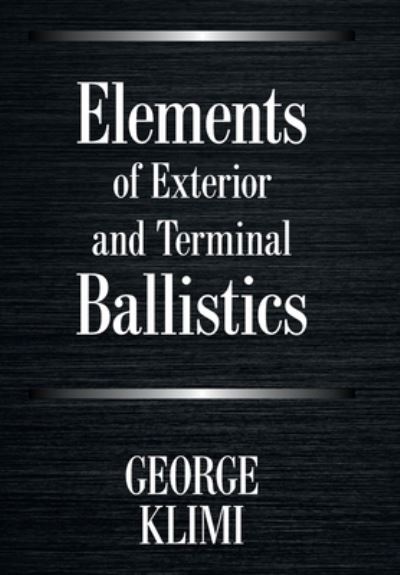 Elements of Exterior and Terminal Ballistics - George Klimi - Books - Xlibris Us - 9781664156579 - February 17, 2021